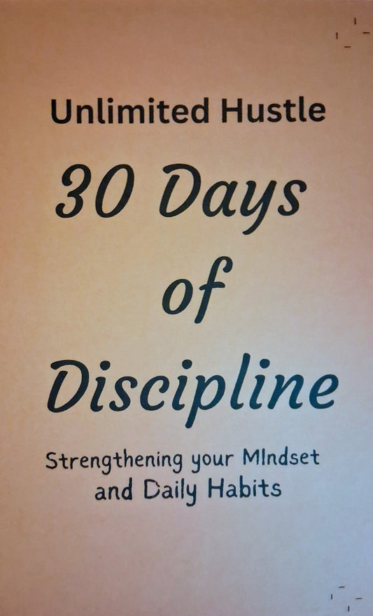 UNLIMITED HUSTLE:  30 Days of Discipline - Strengthening your mindset and daily habits