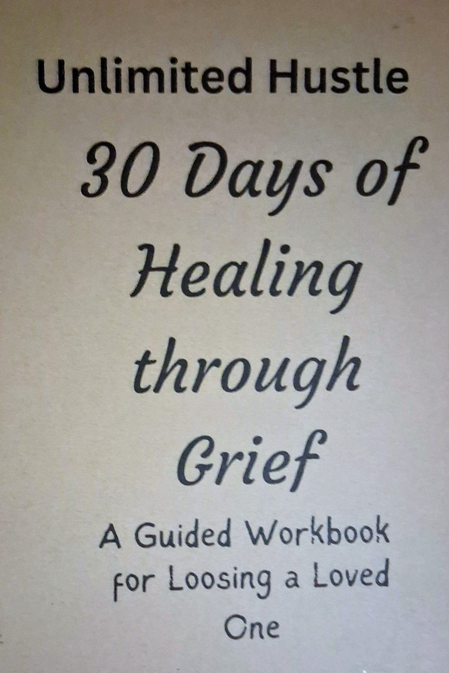 UNLIMITED HUSTLE: 30 days of Healing through Grief - A guided workbook for loosing a loved one
