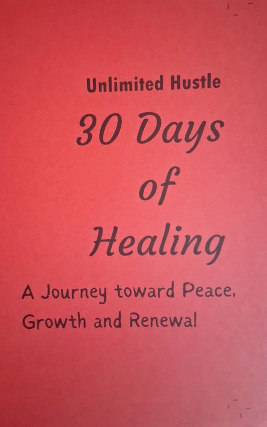 UNLIMITED HUSTLE: 30 days of Healing - A journey toward peace, growth, and renewal