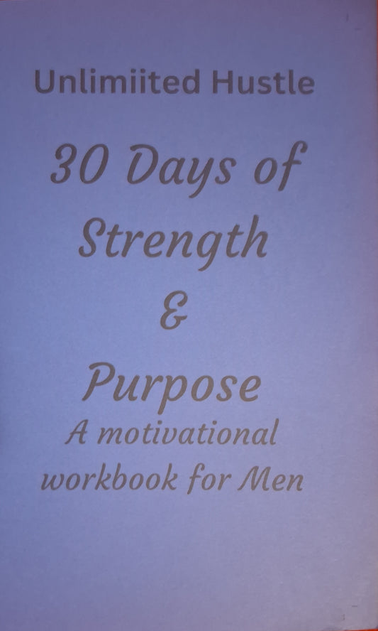 UNLIMITED HUSTLE: 30 Days of Strength & Purpose - A motivational workbook for men