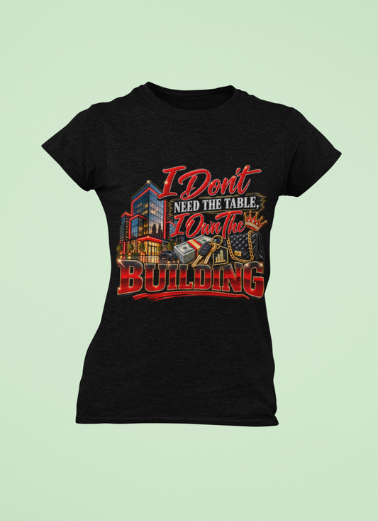 I Don’t Need the Table, I Own the Building T-Shirt